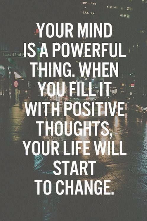 Your mind is a powerful thing. When you fill it with positive thoughts, your life will start to change.