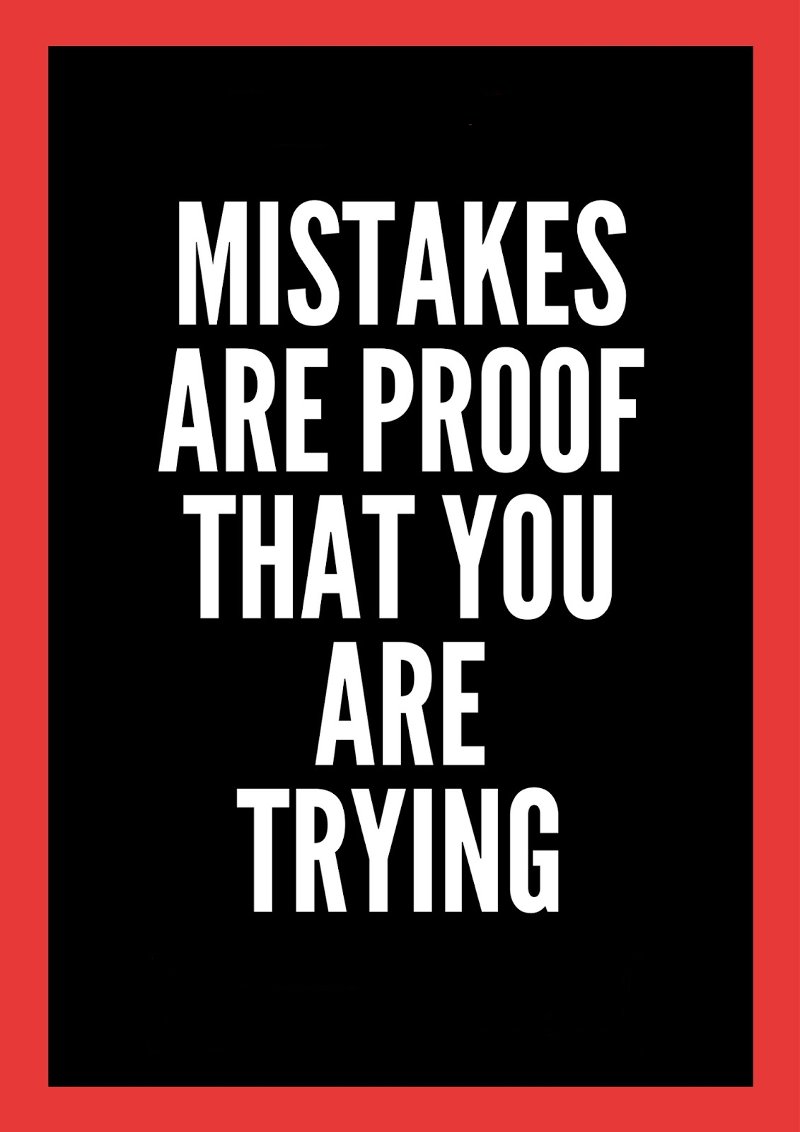 Mistakes are proof that you are trying.